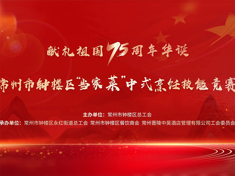 獻(xiàn)禮祖國(guó)75周年華誕——常州市鐘樓區(qū)“當(dāng)家菜”中式烹飪技能競(jìng)賽在中吳賓館隆重舉行！